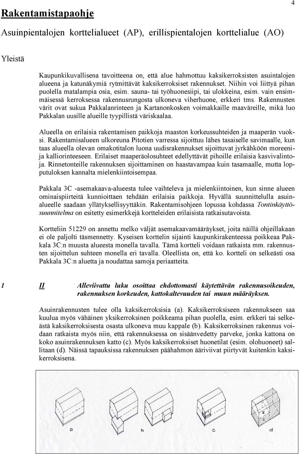 vain ensimmäisessä kerroksessa rakennusrungosta ulkoneva viherhuone, erkkeri tms.