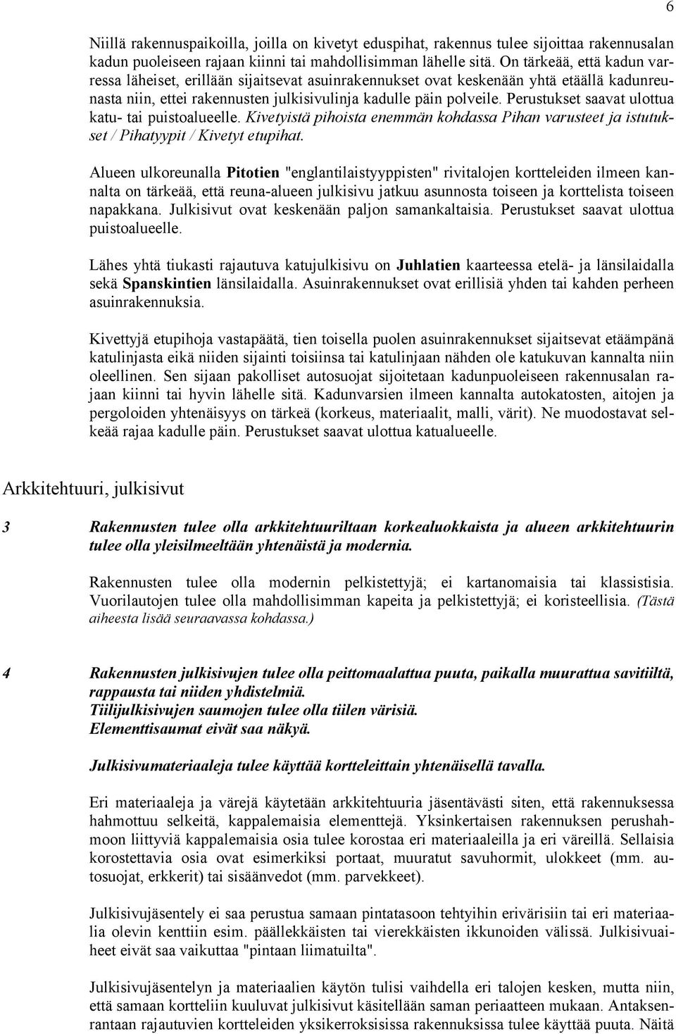 Perustukset saavat ulottua katu- tai puistoalueelle. Kivetyistä pihoista enemmän kohdassa Pihan varusteet ja istutukset / Pihatyypit / Kivetyt etupihat.