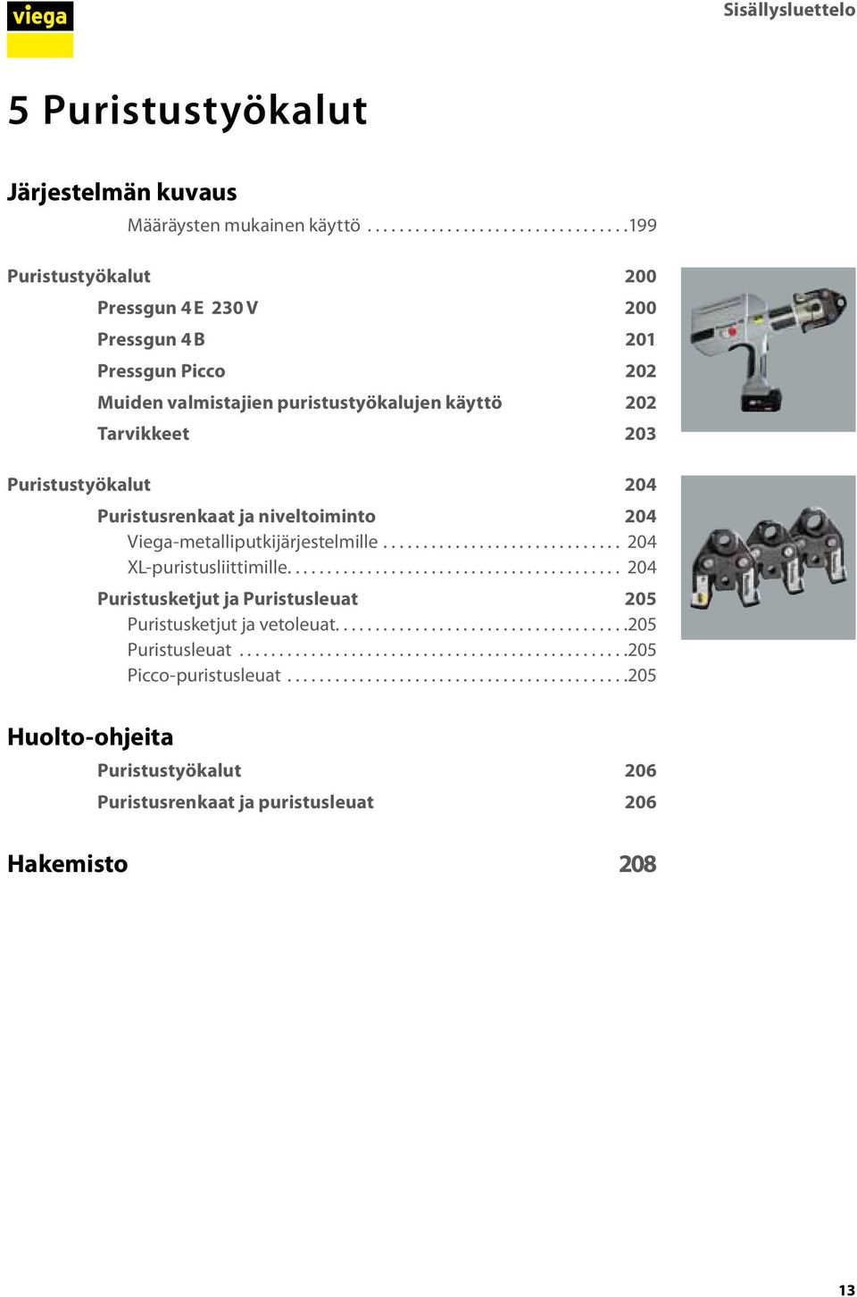 Puristustyökalut 204 Puristusrenkaat ja niveltoiminto 204 Viega-metalliputkijärjestelmille............................... 204 XL-puristusliittimille.