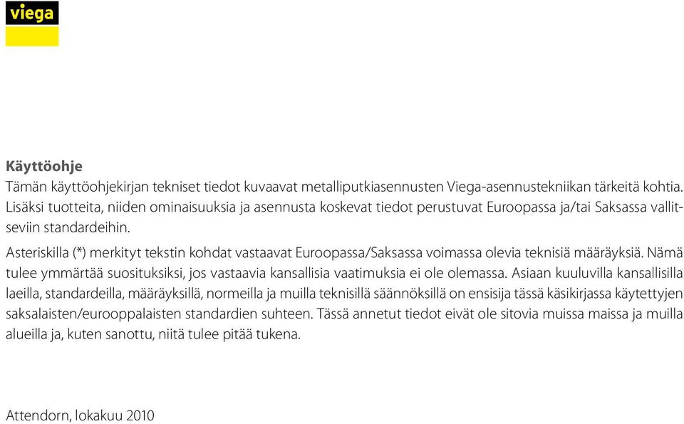 Asteriskilla (*) merkityt tekstin kohdat vastaavat Euroopassa/Saksassa voimassa olevia teknisiä määräyksiä. Nämä tulee ymmärtää suosituksiksi, jos vastaavia kansallisia vaatimuksia ei ole olemassa.