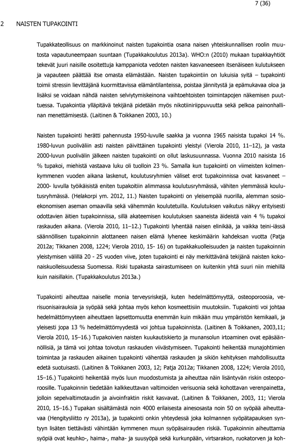 Naisten tupakointiin on lukuisia syitä tupakointi toimii stressin lievittäjänä kuormittavissa elämäntilanteissa, poistaa jännitystä ja epämukavaa oloa ja lisäksi se voidaan nähdä naisten