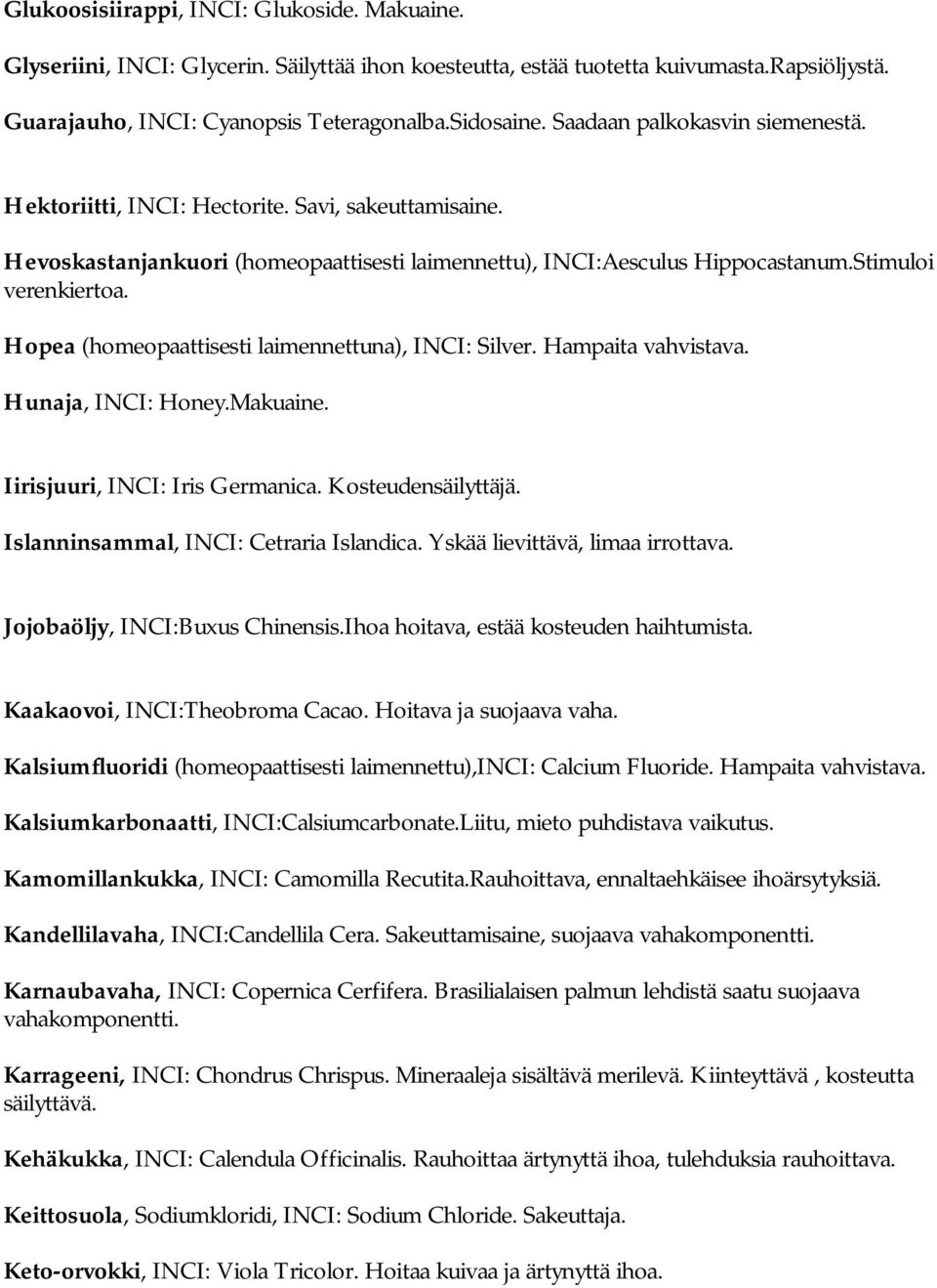 Hopea (homeopaattisesti laimennettuna), INCI: Silver. Hampaita vahvistava. Hunaja, INCI: Honey.Makuaine. Iirisjuuri, INCI: Iris Germanica. Kosteudensäilyttäjä.