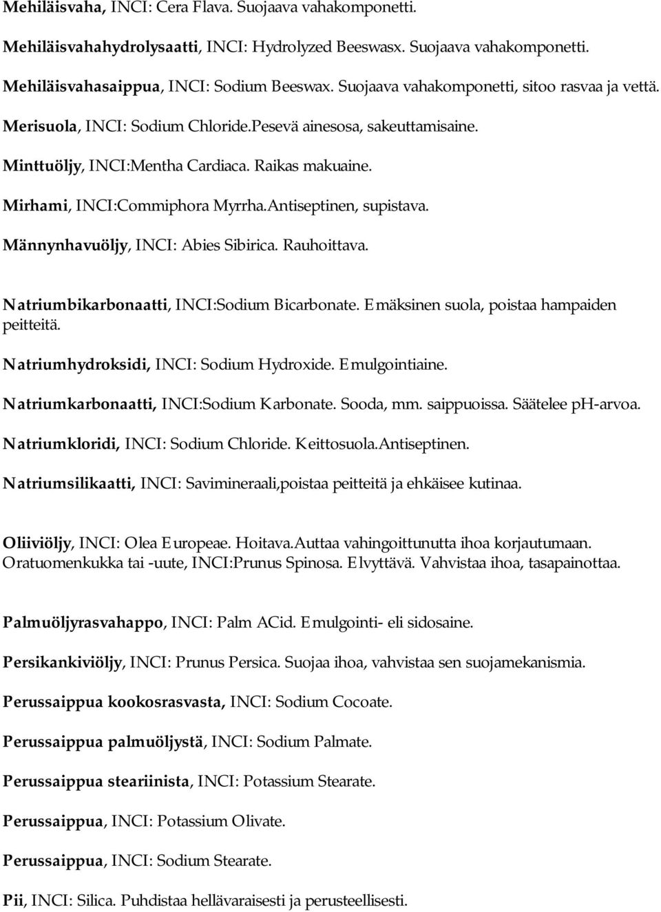 Antiseptinen, supistava. Männynhavuöljy, INCI: Abies Sibirica. Rauhoittava. Natriumbikarbonaatti, INCI:Sodium Bicarbonate. Emäksinen suola, poistaa hampaiden peitteitä.