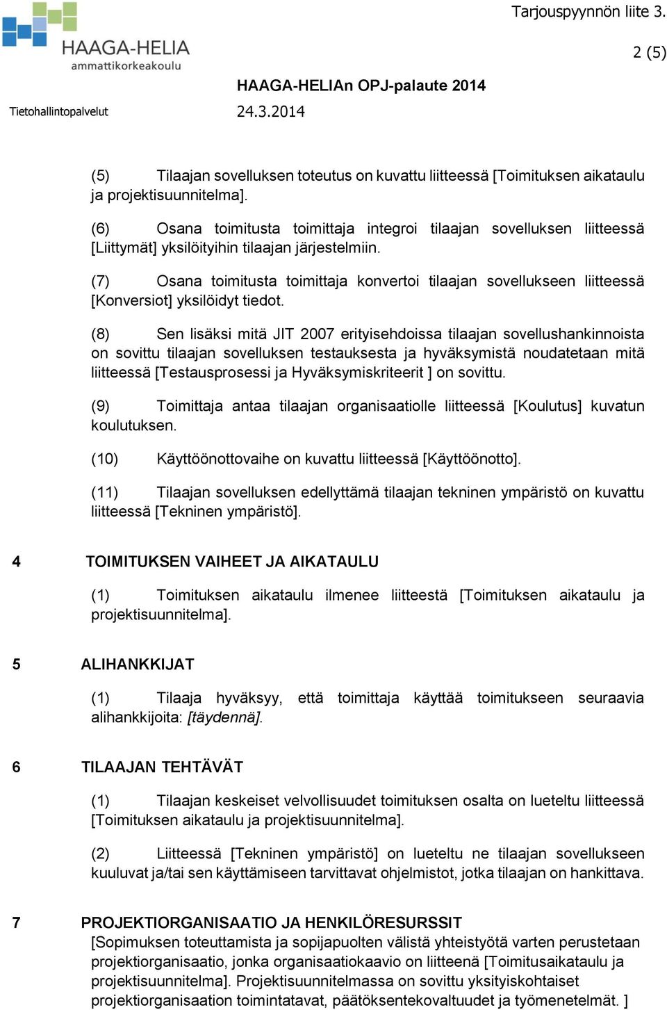 (7) Osana toimitusta toimittaja konvertoi tilaajan sovellukseen liitteessä [Konversiot] yksilöidyt tiedot.