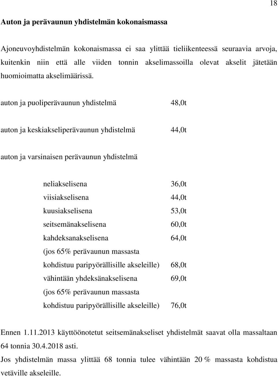 auton ja puoliperävaunun yhdistelmä 48,0t auton ja keskiakseliperävaunun yhdistelmä 44,0t auton ja varsinaisen perävaunun yhdistelmä neliakselisena 36,0t viisiakselisena 44,0t kuusiakselisena 53,0t