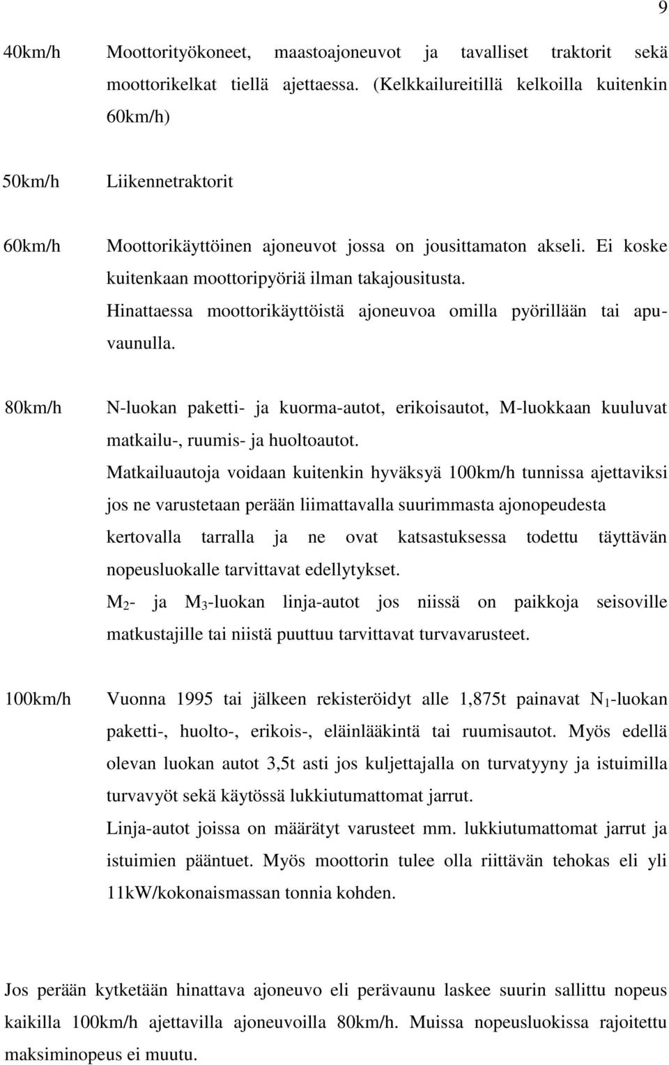 Hinattaessa moottorikäyttöistä ajoneuvoa omilla pyörillään tai apuvaunulla. 80km/h N-luokan paketti- ja kuorma-autot, erikoisautot, M-luokkaan kuuluvat matkailu-, ruumis- ja huoltoautot.