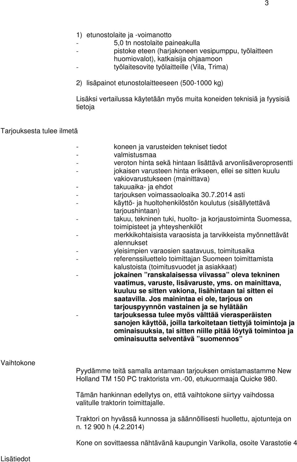 valmistusmaa - veroton hinta sekä hintaan lisättävä arvonlisäveroprosentti - jokaisen varusteen hinta erikseen, ellei se sitten kuulu vakiovarustukseen (mainittava) - takuuaika- ja ehdot - tarjouksen