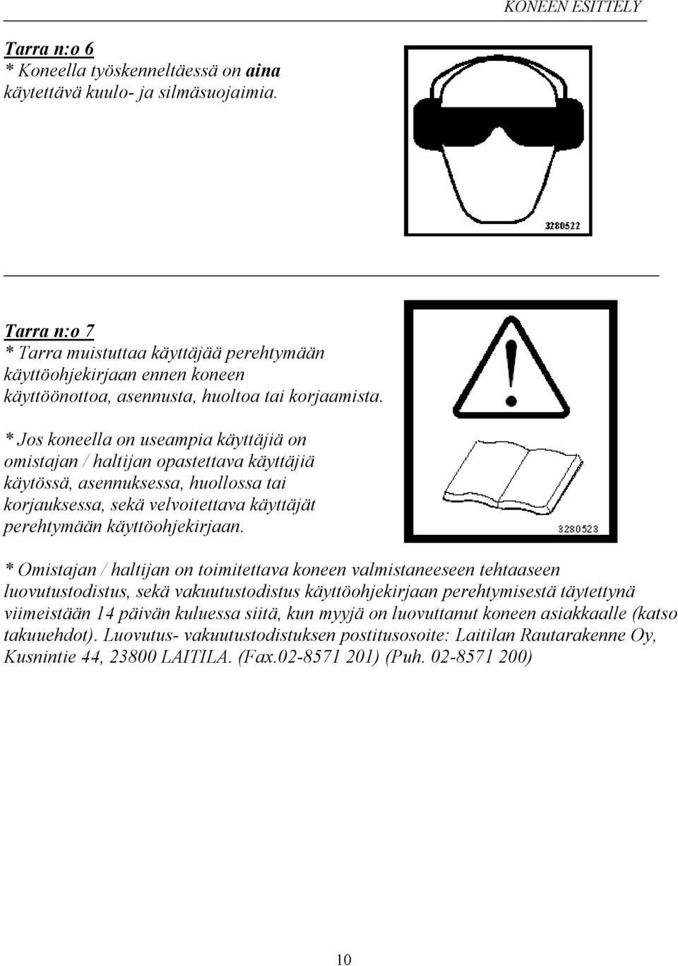 * Jos koneella on useampia käyttäjiä on omistajan / haltijan opastettava käyttäjiä käytössä, asennuksessa, huollossa tai korjauksessa, sekä velvoitettava käyttäjät perehtymään käyttöohjekirjaan.