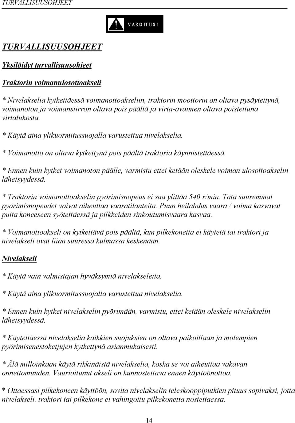 * Voimanotto on oltava kytkettynä pois päältä traktoria käynnistettäessä. * Ennen kuin kytket voimanoton päälle, varmistu ettei ketään oleskele voiman ulosottoakselin läheisyydessä.