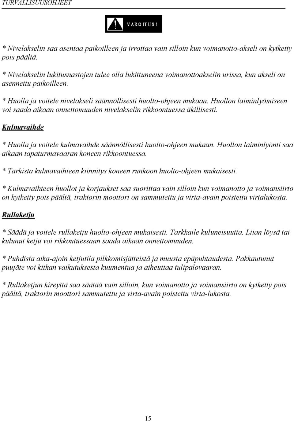 Huollon laiminlyömiseen voi saada aikaan onnettomuuden nivelakselin rikkoontuessa äkillisesti. Kulmavaihde * Huolla ja voitele kulmavaihde säännöllisesti huolto-ohjeen mukaan.