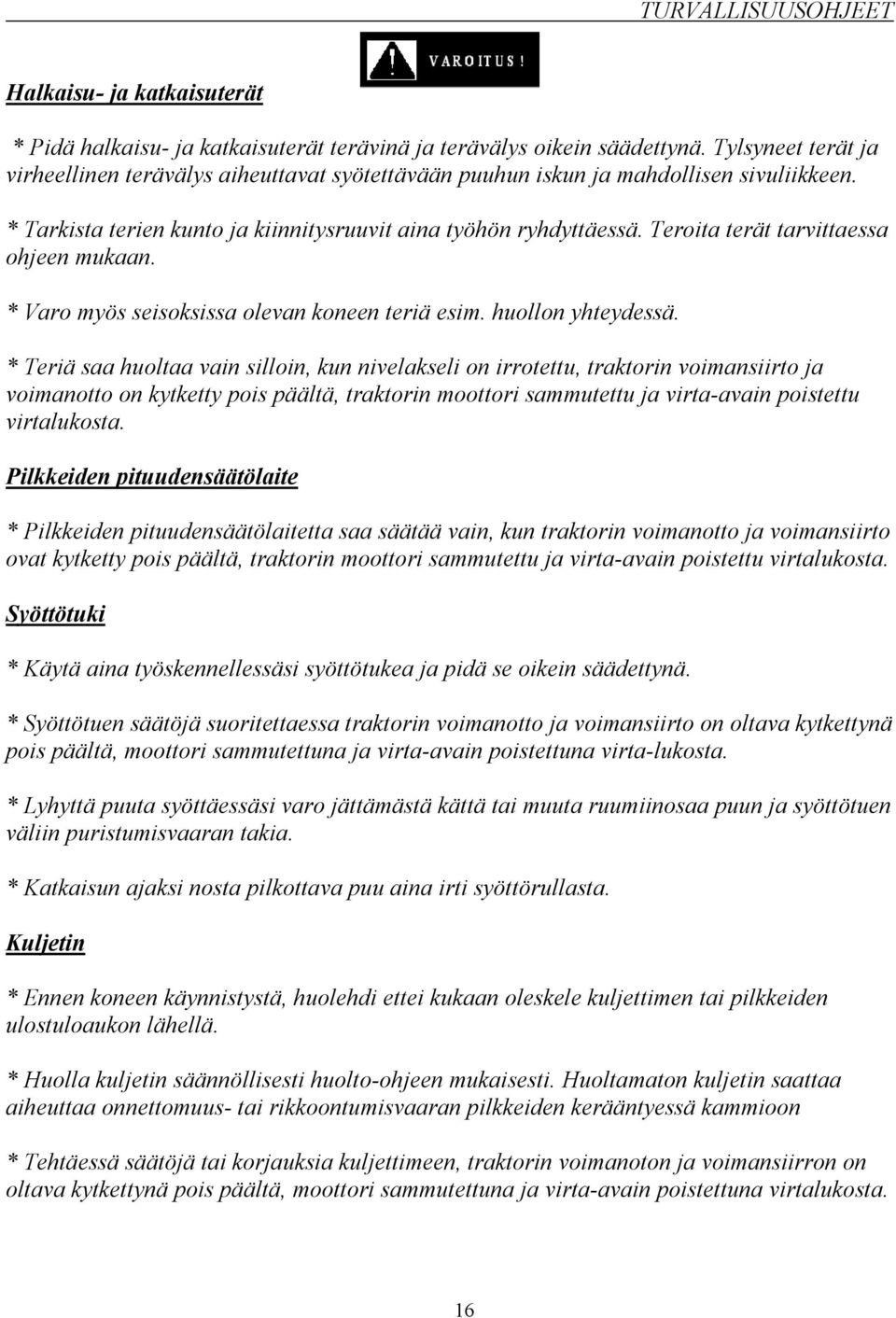 Teroita terät tarvittaessa ohjeen mukaan. * Varo myös seisoksissa olevan koneen teriä esim. huollon yhteydessä.