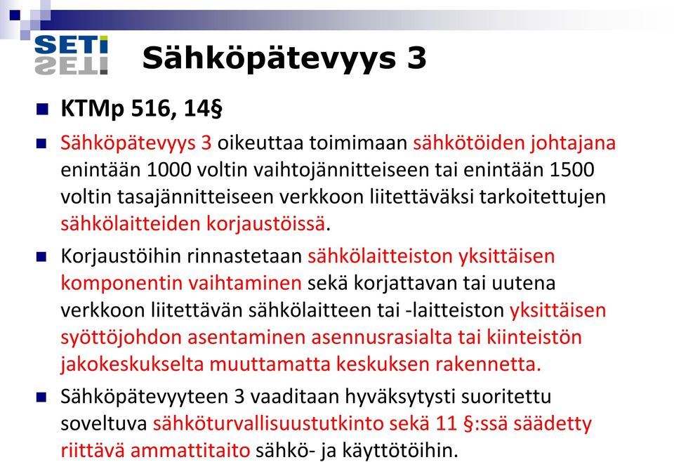 Korjaustöihin rinnastetaan sähkölaitteiston yksittäisen komponentin vaihtaminen sekä korjattavan tai uutena verkkoon liitettävän sähkölaitteen tai -laitteiston