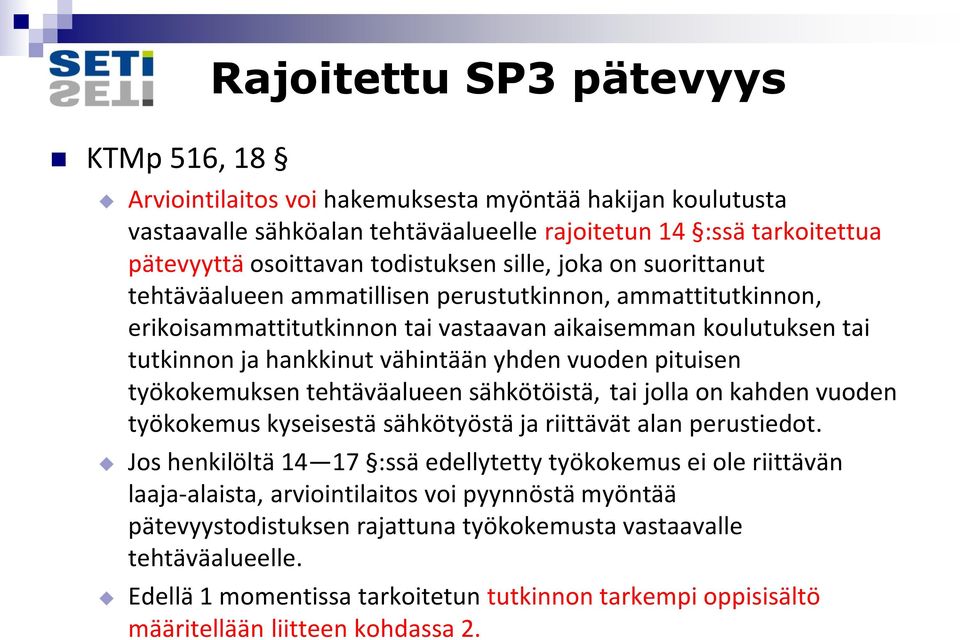 yhden vuoden pituisen työkokemuksen tehtäväalueen sähkötöistä, tai jolla on kahden vuoden työkokemus kyseisestä sähkötyöstä ja riittävät alan perustiedot.