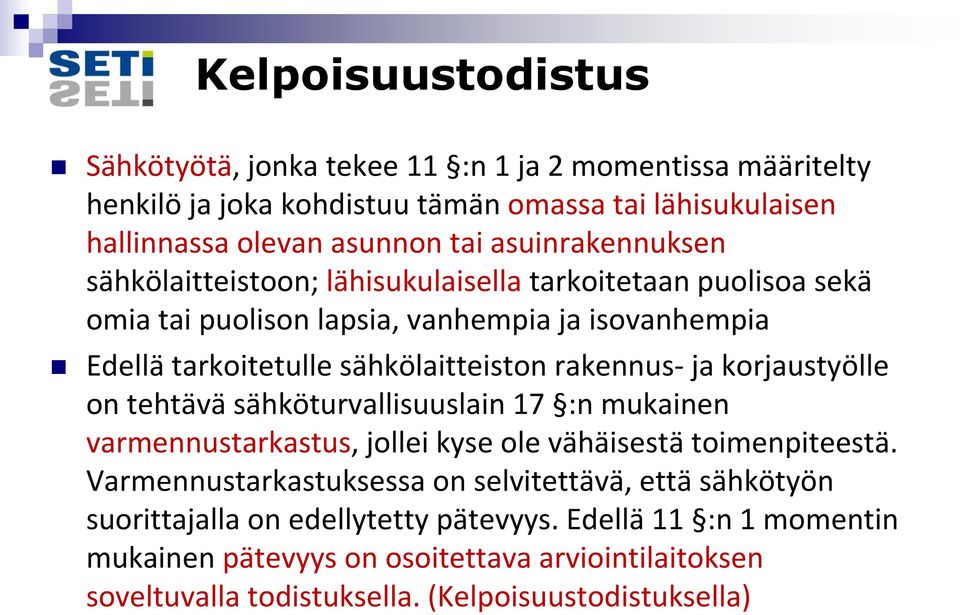 rakennus- ja korjaustyölle on tehtävä sähköturvallisuuslain 17 :n mukainen varmennustarkastus, jollei kyse ole vähäisestä toimenpiteestä.