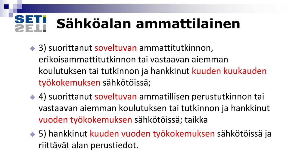 soveltuvan ammatillisen perustutkinnon tai vastaavan aiemman koulutuksen tai tutkinnon ja hankkinut vuoden