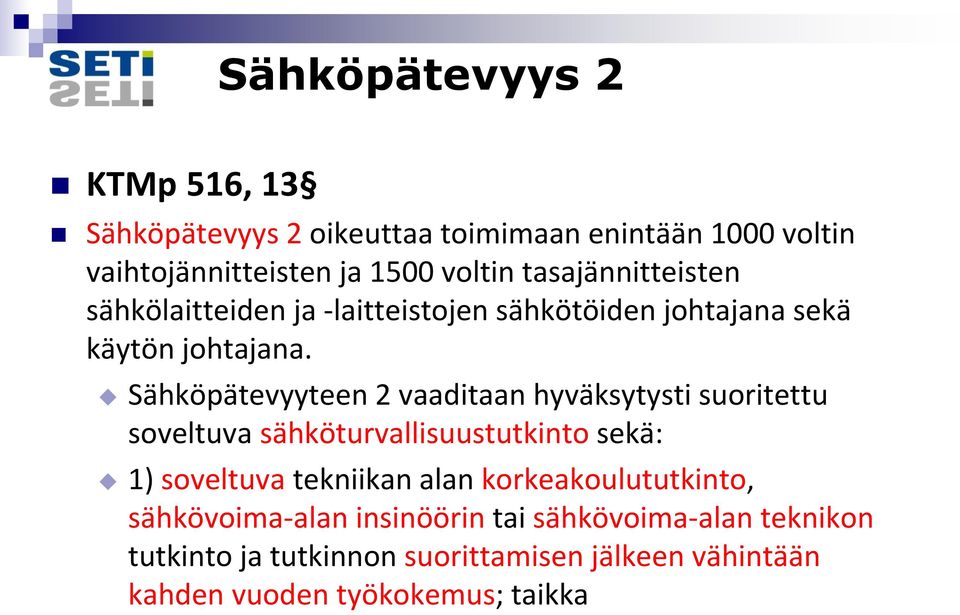 Sähköpätevyyteen 2 vaaditaan hyväksytysti suoritettu soveltuva sähköturvallisuustutkinto sekä: 1) soveltuva tekniikan alan