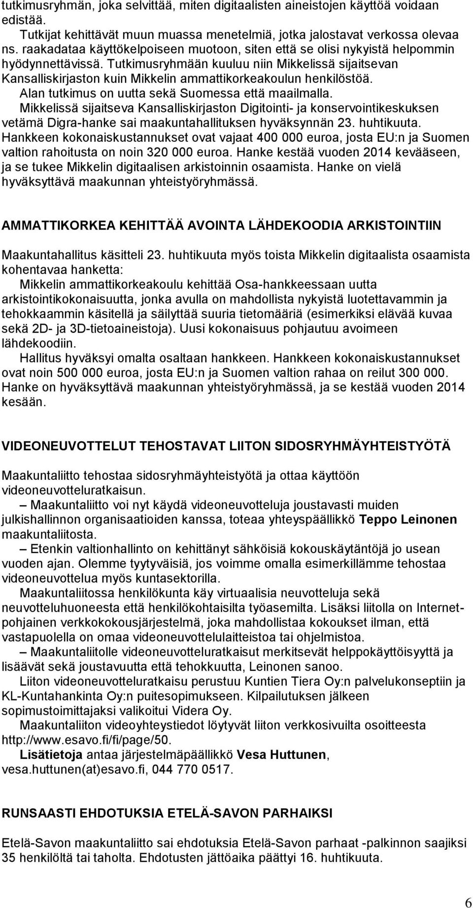 Tutkimusryhmään kuuluu niin Mikkelissä sijaitsevan Kansalliskirjaston kuin Mikkelin ammattikorkeakoulun henkilöstöä. Alan tutkimus on uutta sekä Suomessa että maailmalla.