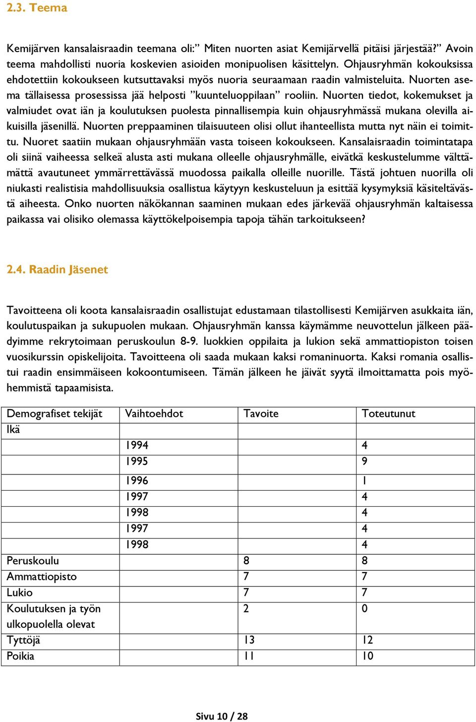 Nuorten tiedot, kokemukset ja valmiudet ovat iän ja koulutuksen puolesta pinnallisempia kuin ohjausryhmässä mukana olevilla aikuisilla jäsenillä.