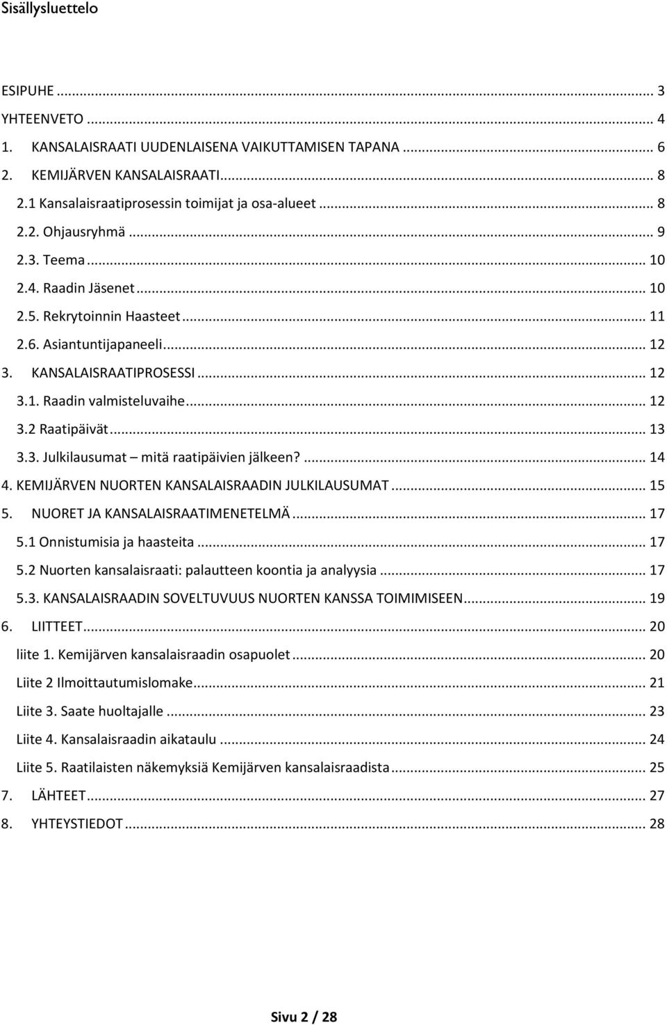 3. Julkilausumat mitä raatipäivien jälkeen?... 14 4. KEMIJÄRVEN NUORTEN KANSALAISRAADIN JULKILAUSUMAT... 15 5. NUORET JA KANSALAISRAATIMENETELMÄ... 17 5.