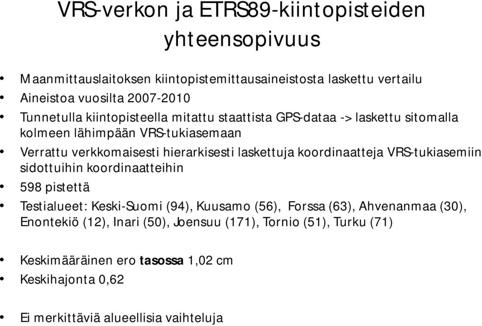 laskettuja koordinaatteja VRS-tukiasemiin sidottuihin koordinaatteihin 598 pistettä Testialueet: Keski-Suomi (94), Kuusamo (56), Forssa (63), Ahvenanmaa