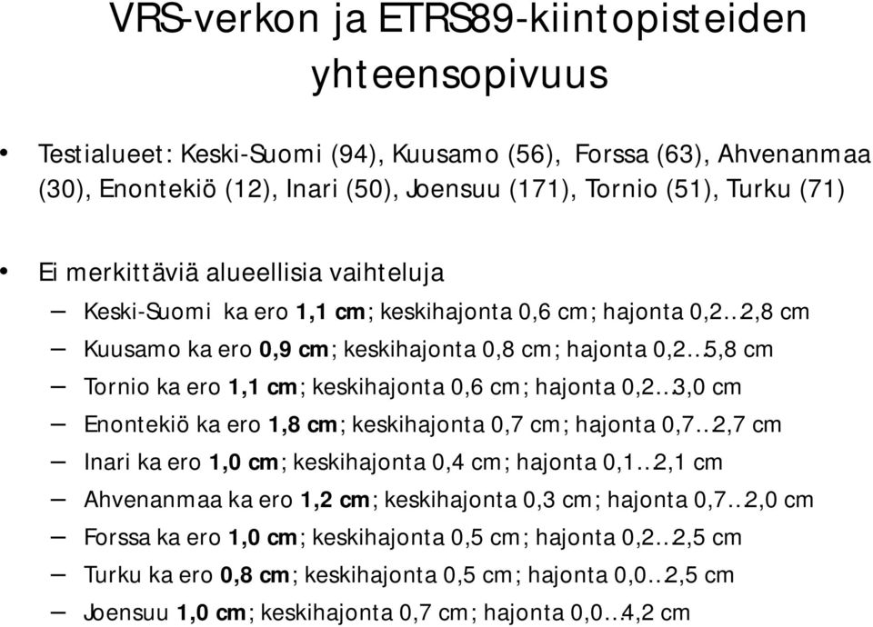 keskihajonta 0,6 cm; hajonta 0,2 3,0 cm Enontekiö ka ero 1,8 cm; keskihajonta 0,7 cm; hajonta 0,7 2,7 cm Inari ka ero 1,0 cm; keskihajonta 0,4 cm; hajonta 0,1 2,1 cm Ahvenanmaa ka ero 1,2 cm;