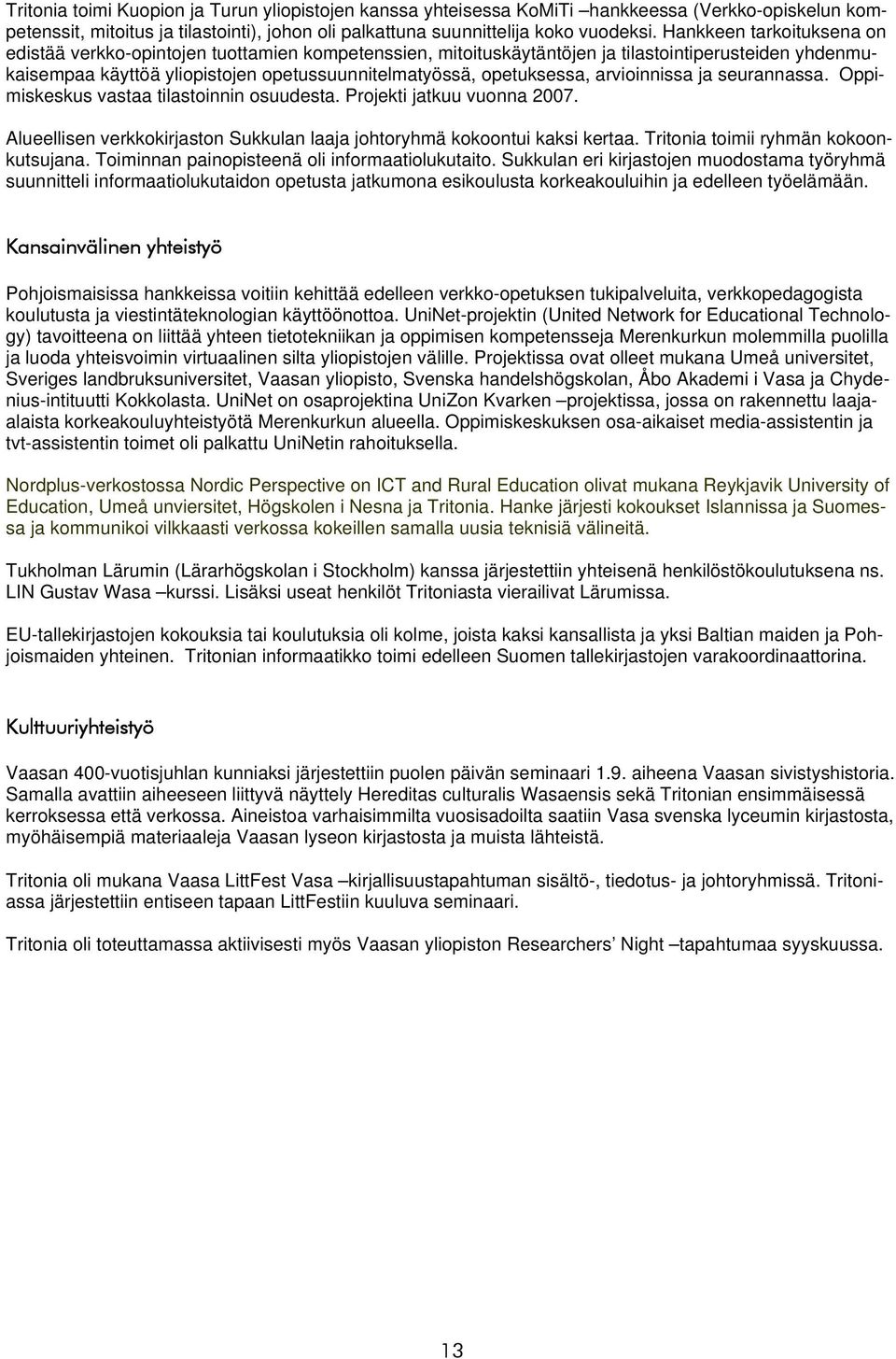 arvioinnissa ja seurannassa. Oppimiskeskus vastaa tilastoinnin osuudesta. Projekti jatkuu vuonna 2007. Alueellisen verkkokirjaston Sukkulan laaja johtoryhmä kokoontui kaksi kertaa.
