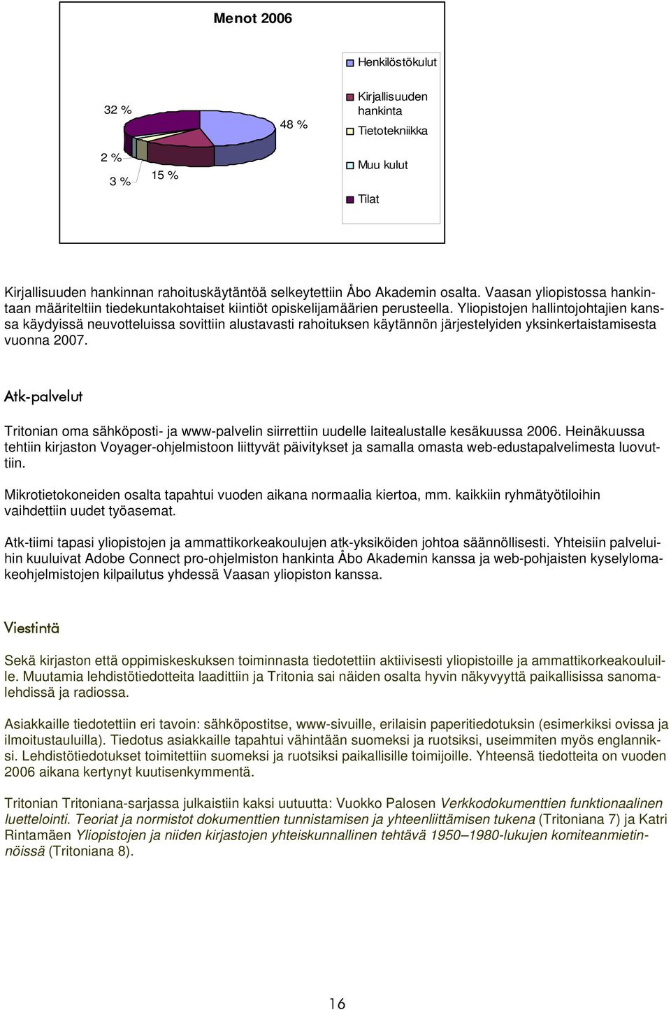 Yliopistojen hallintojohtajien kanssa käydyissä neuvotteluissa sovittiin alustavasti rahoituksen käytännön järjestelyiden yksinkertaistamisesta vuonna 2007.