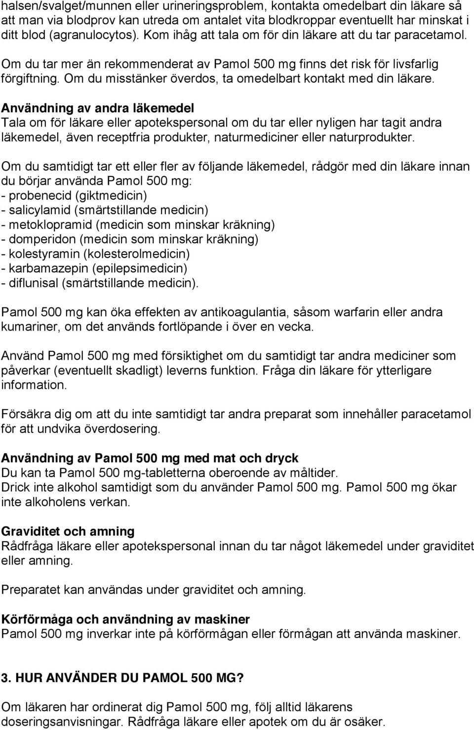 Om du misstänker överdos, ta omedelbart kontakt med din läkare.