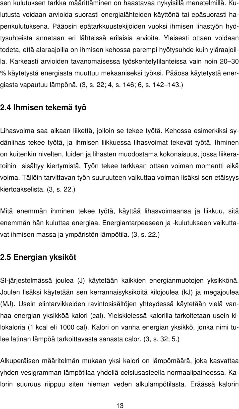 Yleisesti ottaen voidaan todeta, että alaraajoilla on ihmisen kehossa parempi hyötysuhde kuin yläraajoilla.