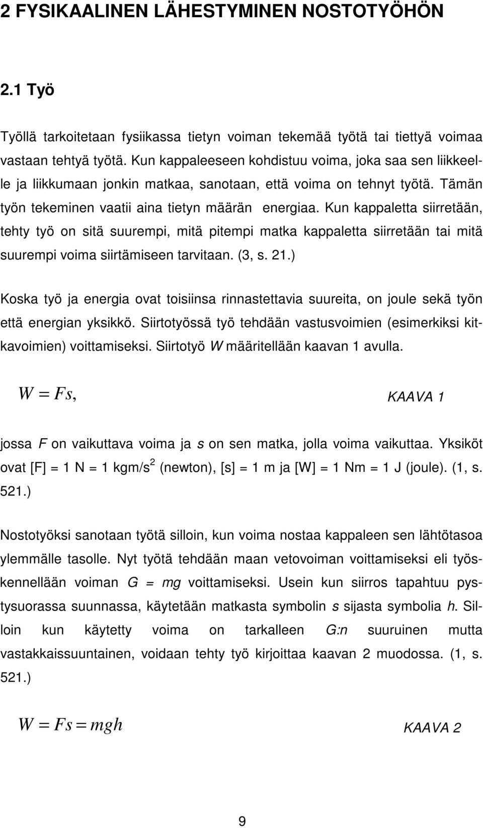 Kun kappaletta siirretään, tehty työ on sitä suurempi, mitä pitempi matka kappaletta siirretään tai mitä suurempi voima siirtämiseen tarvitaan. (3, s. 21.