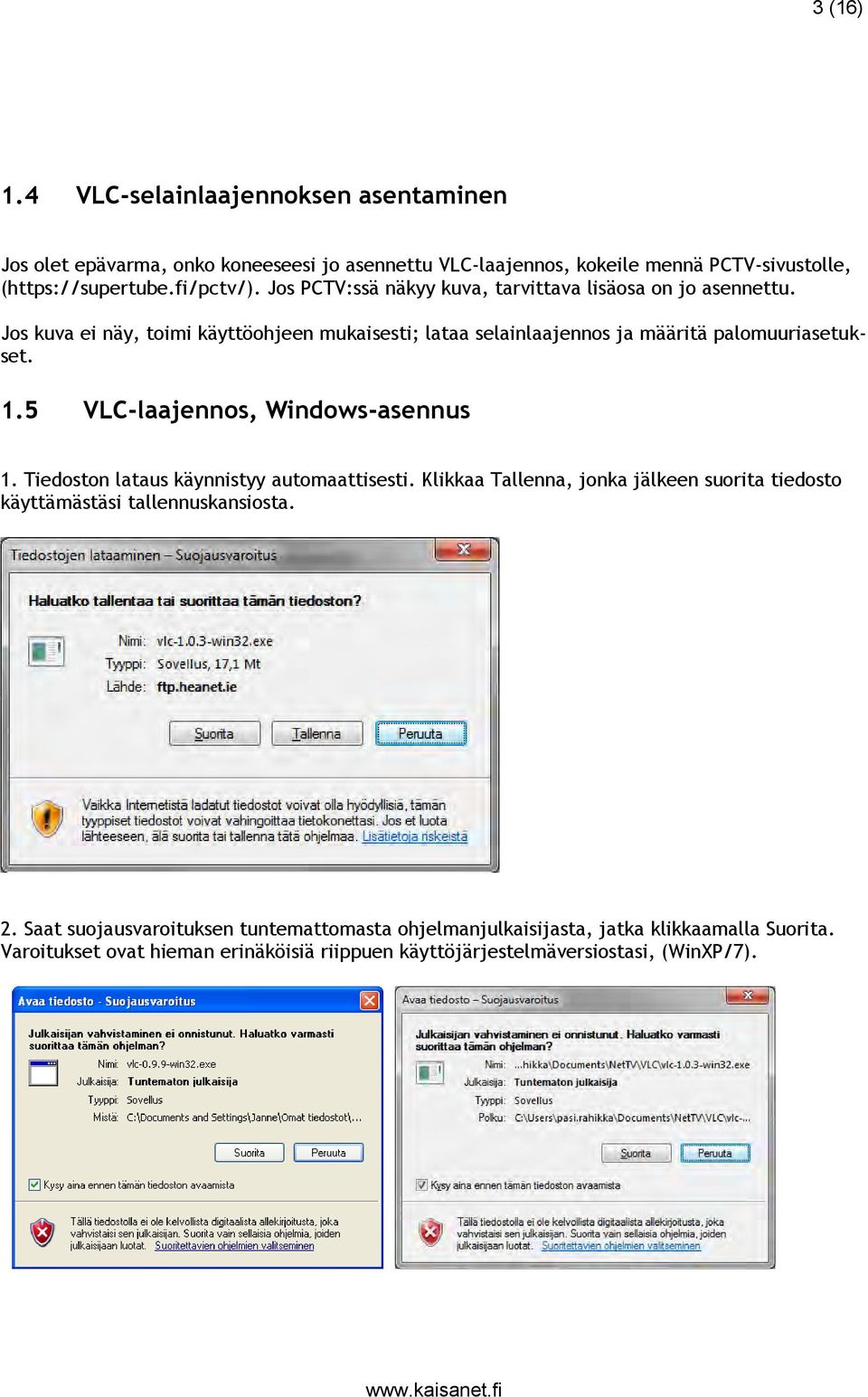 5 VLC-laajennos, Windows-asennus 1. Tiedoston lataus käynnistyy automaattisesti. Klikkaa Tallenna, jonka jälkeen suorita tiedosto käyttämästäsi tallennuskansiosta. 2.