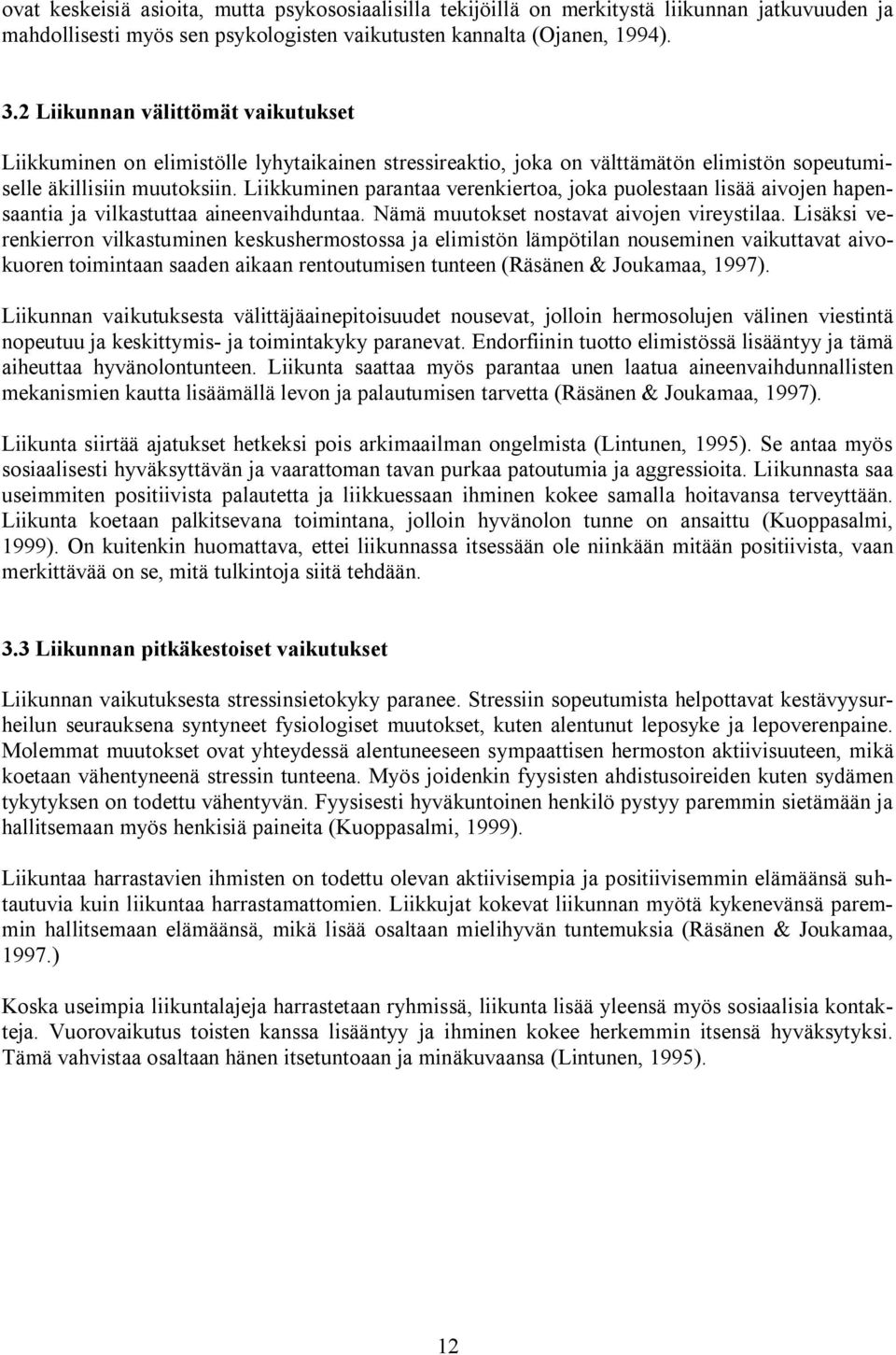 Liikkuminen parantaa verenkiertoa, joka puolestaan lisää aivojen hapensaantia ja vilkastuttaa aineenvaihduntaa. Nämä muutokset nostavat aivojen vireystilaa.