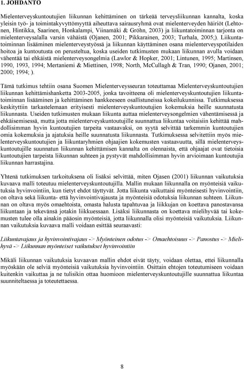 Liikuntatoiminnan lisääminen mielenterveystyössä ja liikunnan käyttäminen osana mielenterveyspotilaiden hoitoa ja kuntoutusta on perusteltua, koska useiden tutkimusten mukaan liikunnan avulla voidaan