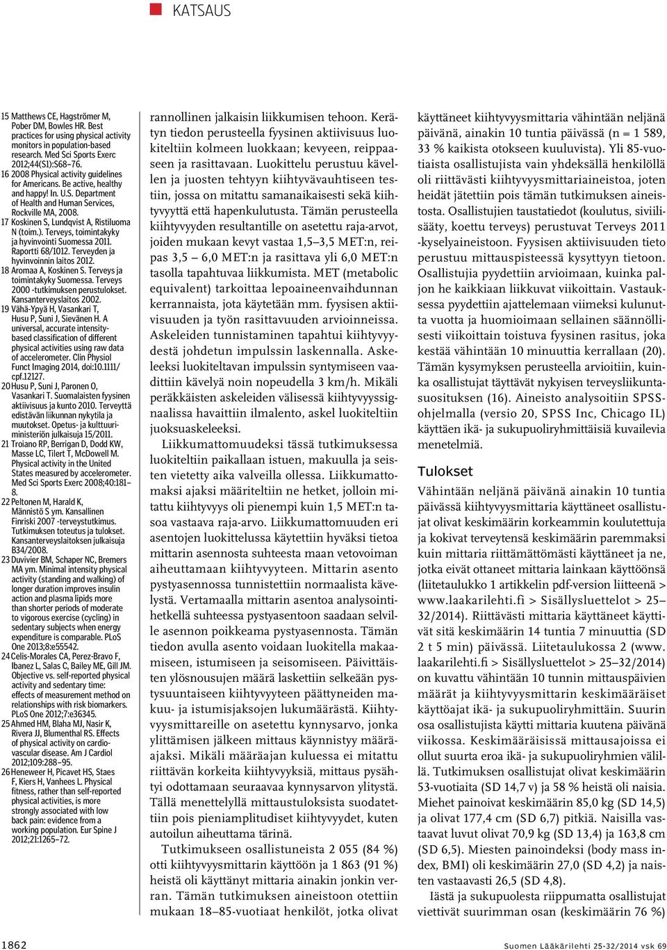 ). Terveys, toimintakyky ja hyvinvointi Suomessa 2011. Raportti 68/1012. Terveyden ja hyvinvoinnin laitos 2012. 18 Aromaa A, Koskinen S. Terveys ja toimintakyky Suomessa.