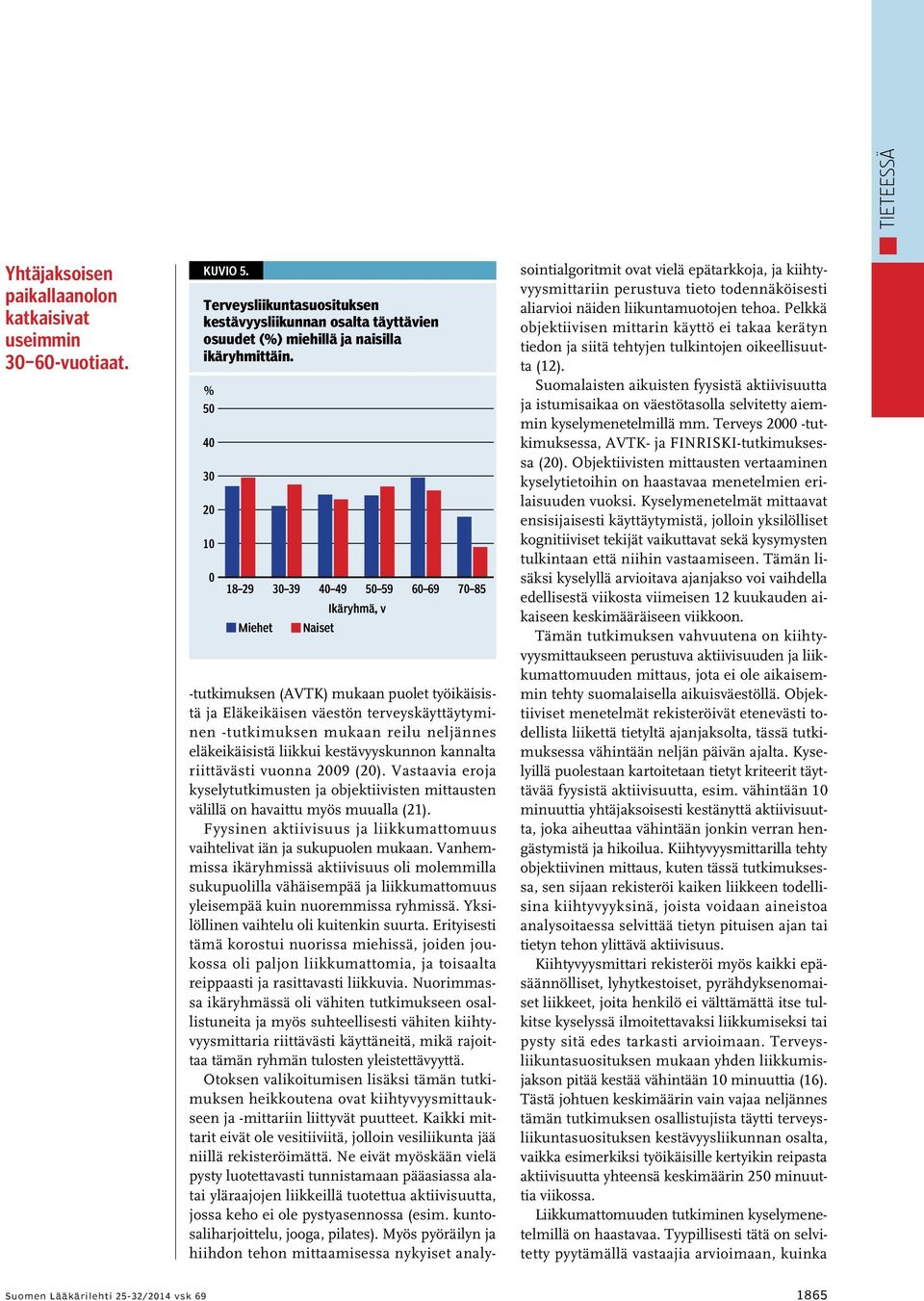 eläke ikäisistä liikkui kestävyyskunnon kannalta riittävästi vuonna 2009 (20). Vastaavia eroja kyselytutkimusten ja objektiivisten mittausten välillä on havaittu myös muualla (21).