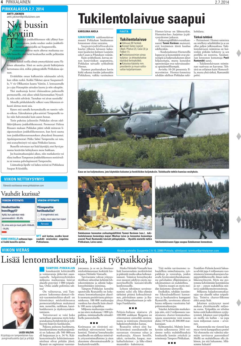Toivottavasti juhlivat myös aikovat matkustaa uusilla busseilla, eikä heitä houkutellut torille pelkästään kahvi ja pulla. Moni katseli torilla silmät ymmyrkäisinä uutta Ykkösen aikataulua.