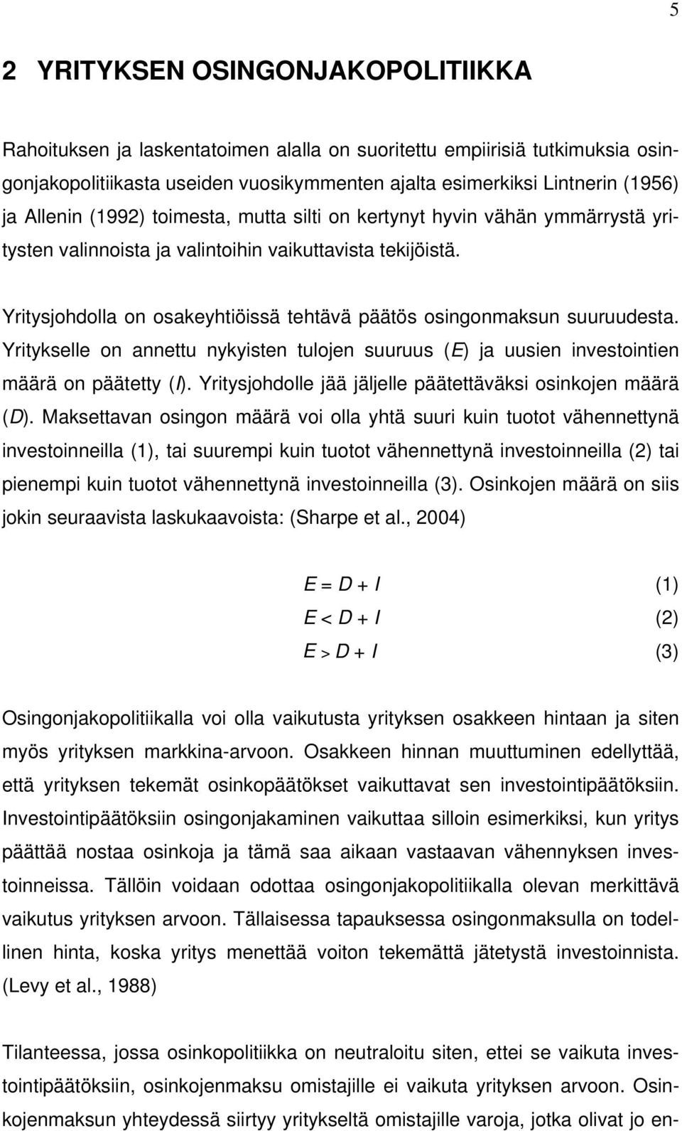 Yritysjohdolla on osakeyhtiöissä tehtävä päätös osingonmaksun suuruudesta. Yritykselle on annettu nykyisten tulojen suuruus (E) ja uusien investointien määrä on päätetty (I).