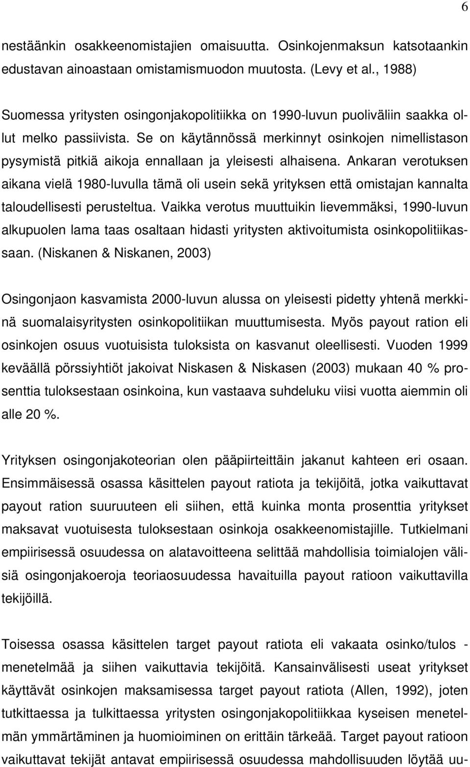 Se on käytännössä merkinnyt osinkojen nimellistason pysymistä pitkiä aikoja ennallaan ja yleisesti alhaisena.