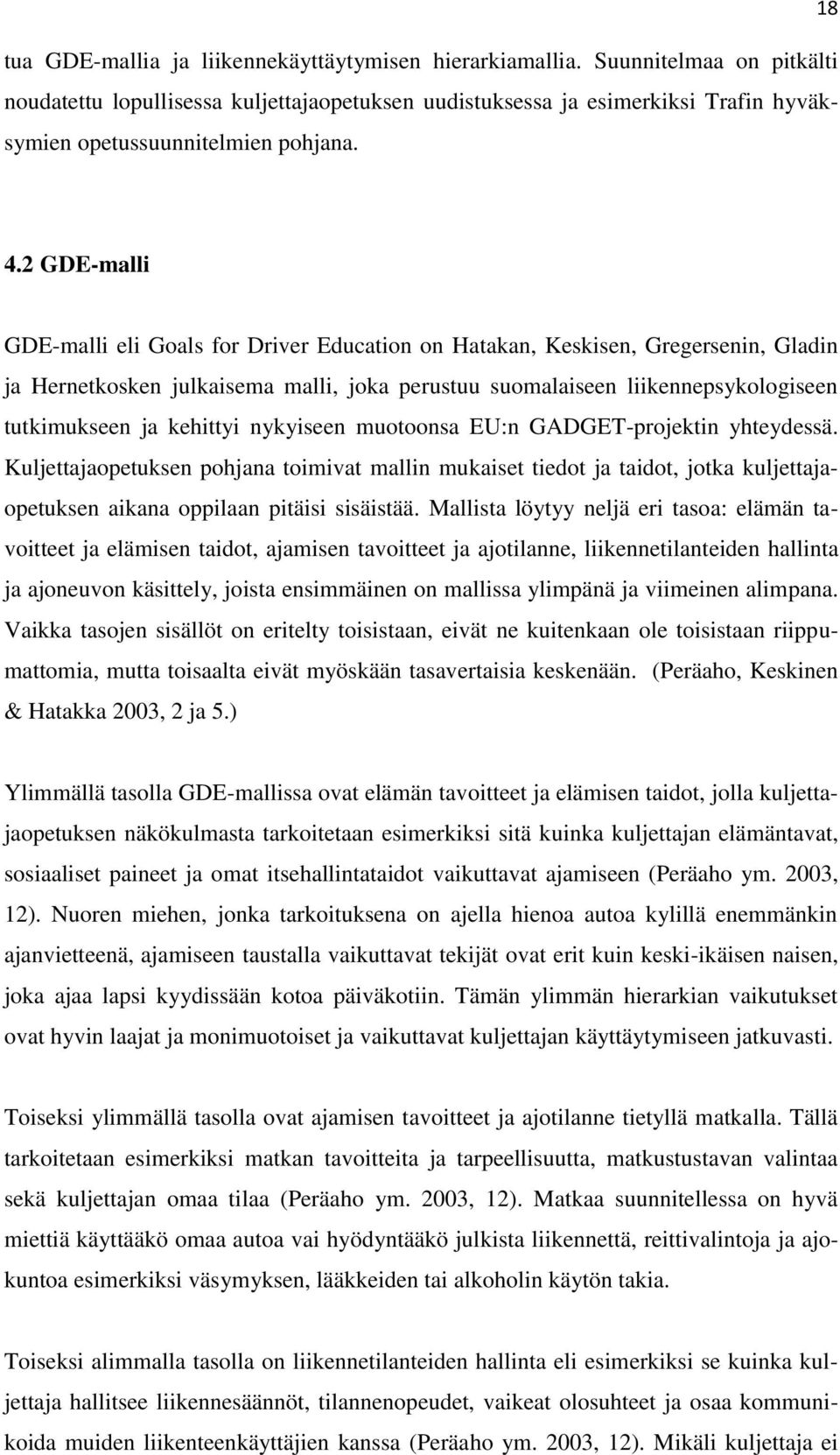 2 GDE-malli GDE-malli eli Goals for Driver Education on Hatakan, Keskisen, Gregersenin, Gladin ja Hernetkosken julkaisema malli, joka perustuu suomalaiseen liikennepsykologiseen tutkimukseen ja