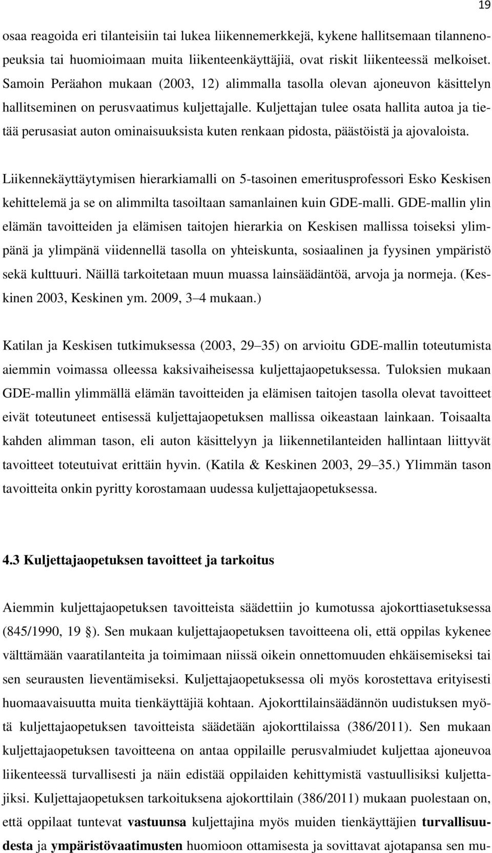 Kuljettajan tulee osata hallita autoa ja tietää perusasiat auton ominaisuuksista kuten renkaan pidosta, päästöistä ja ajovaloista.