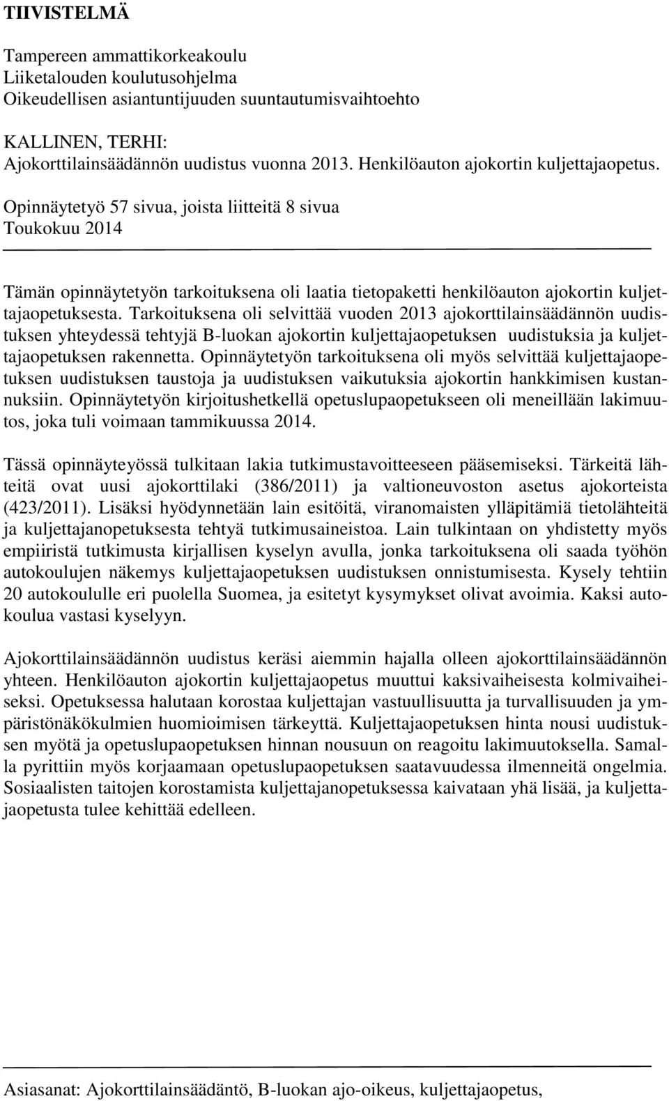 Opinnäytetyö 57 sivua, joista liitteitä 8 sivua Toukokuu 2014 Tämän opinnäytetyön tarkoituksena oli laatia tietopaketti henkilöauton ajokortin kuljettajaopetuksesta.