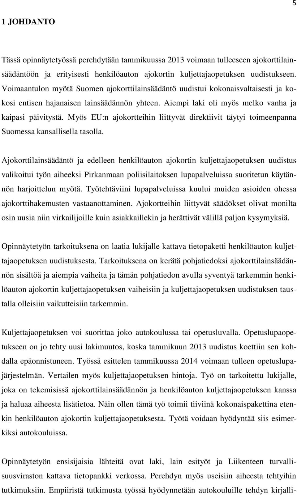 Myös EU:n ajokortteihin liittyvät direktiivit täytyi toimeenpanna Suomessa kansallisella tasolla.