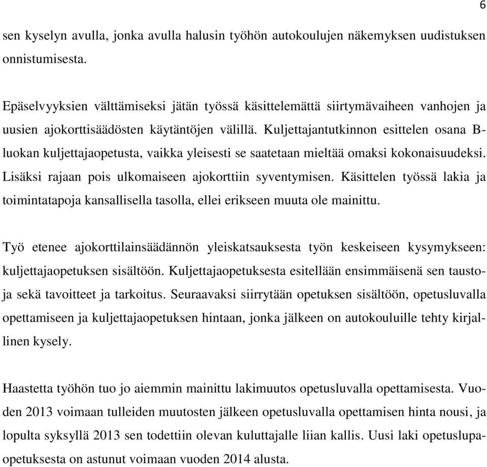 Kuljettajantutkinnon esittelen osana B- luokan kuljettajaopetusta, vaikka yleisesti se saatetaan mieltää omaksi kokonaisuudeksi. Lisäksi rajaan pois ulkomaiseen ajokorttiin syventymisen.