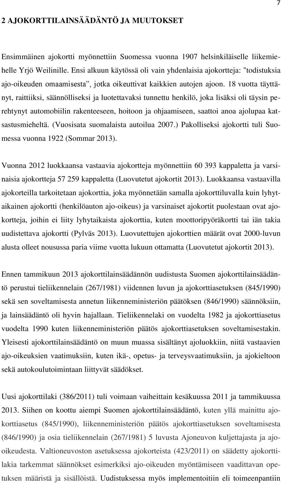 18 vuotta täyttänyt, raittiiksi, säännölliseksi ja luotettavaksi tunnettu henkilö, joka lisäksi oli täysin perehtynyt automobiilin rakenteeseen, hoitoon ja ohjaamiseen, saattoi anoa ajolupaa