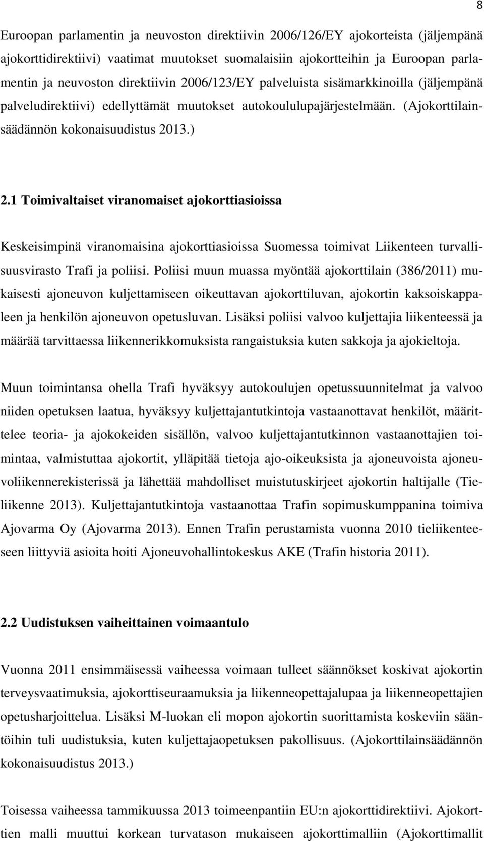 1 Toimivaltaiset viranomaiset ajokorttiasioissa Keskeisimpinä viranomaisina ajokorttiasioissa Suomessa toimivat Liikenteen turvallisuusvirasto Trafi ja poliisi.