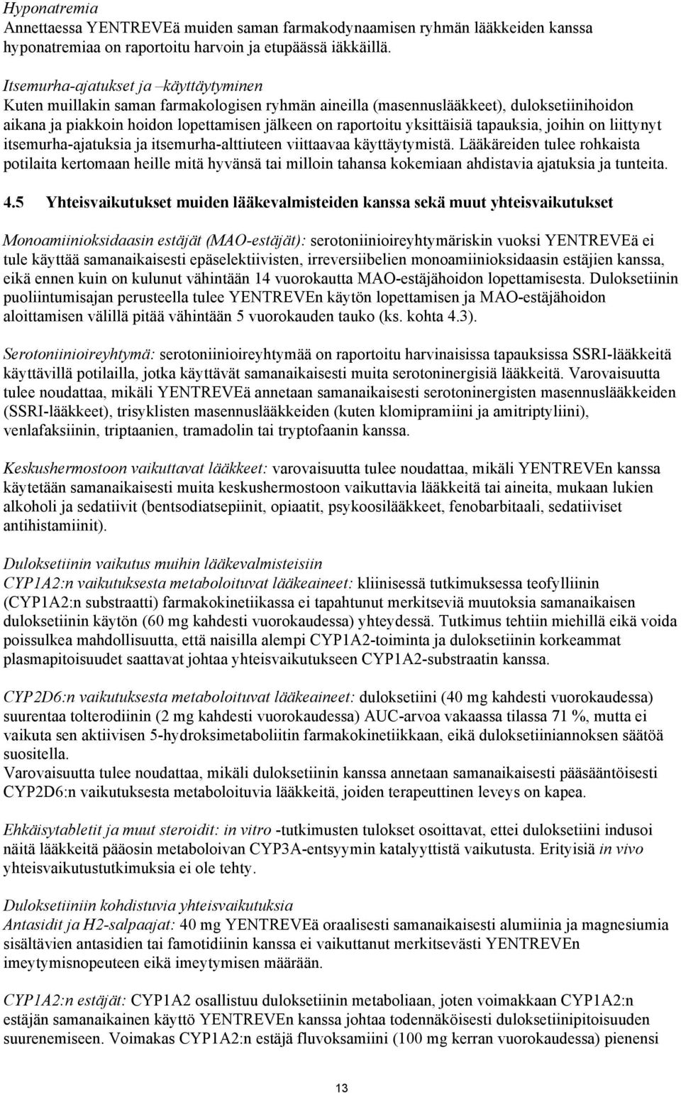 yksittäisiä tapauksia, joihin on liittynyt itsemurha-ajatuksia ja itsemurha-alttiuteen viittaavaa käyttäytymistä.