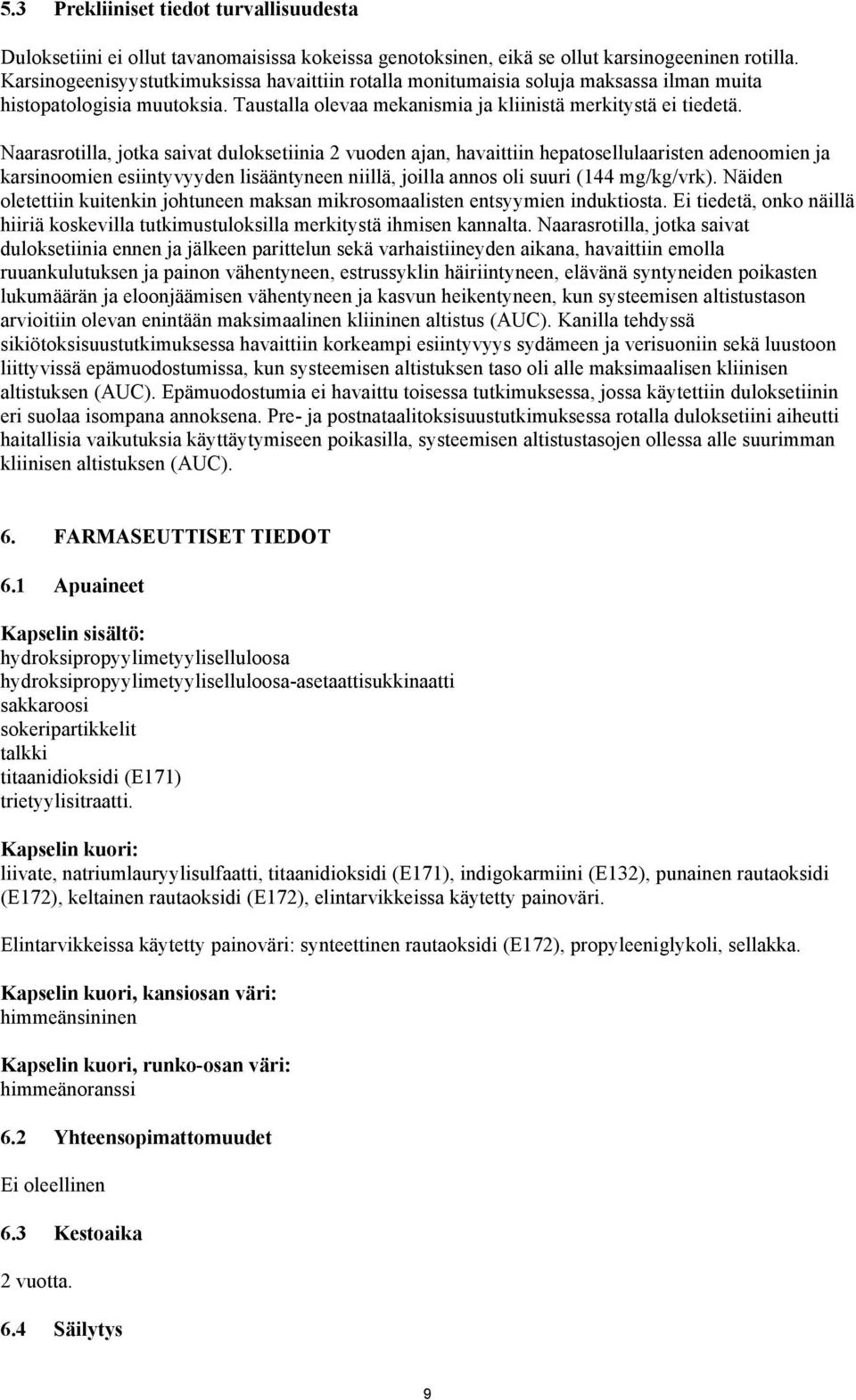 Naarasrotilla, jotka saivat duloksetiinia 2 vuoden ajan, havaittiin hepatosellulaaristen adenoomien ja karsinoomien esiintyvyyden lisääntyneen niillä, joilla annos oli suuri (144 mg/kg/vrk).
