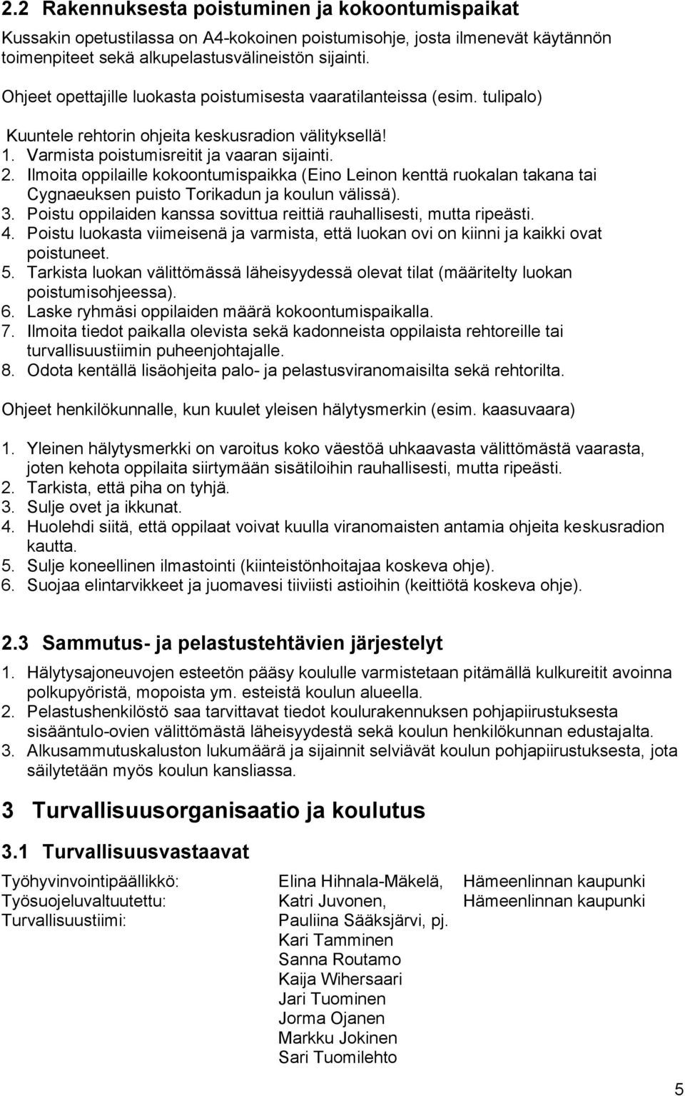 Ilmoita oppilaille kokoontumispaikka (Eino Leinon kenttä ruokalan takana tai Cygnaeuksen puisto Torikadun ja koulun välissä). 3.
