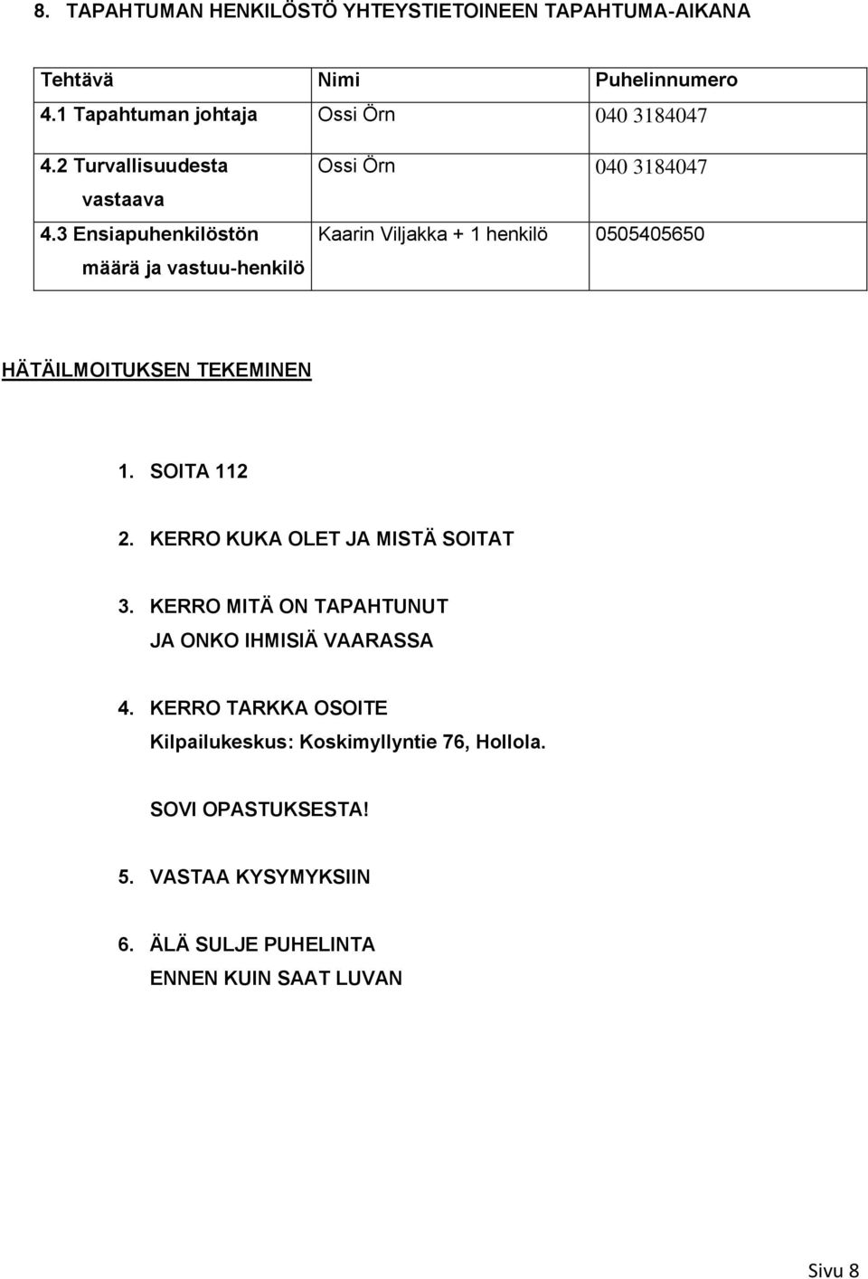 3 Ensiapuhenkilöstön määrä ja vastuu-henkilö Ossi Örn 040 3184047 Kaarin Viljakka + 1 henkilö 0505405650 HÄTÄILMOITUKSEN TEKEMINEN 1.