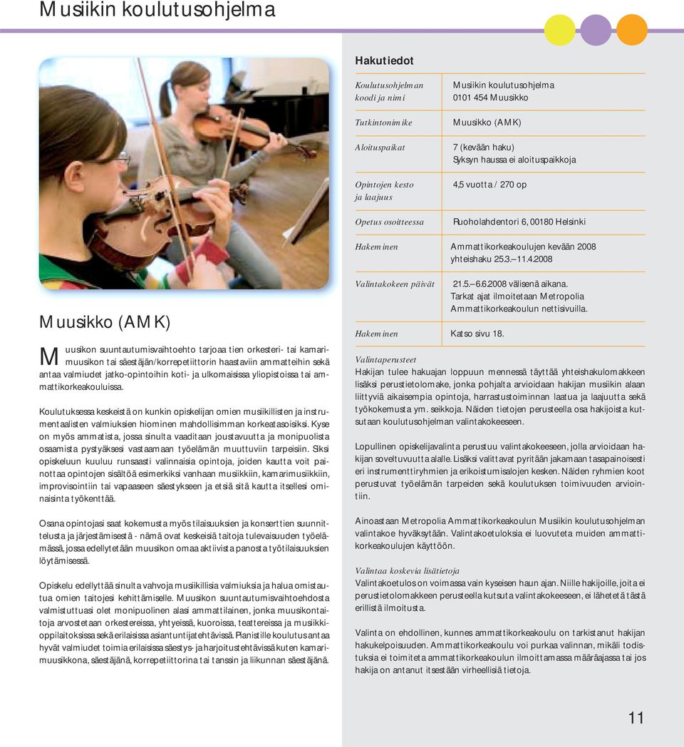 2008 Muusikko (AMK) Muusikon suuntautumisvaihtoehto tarjoaa tien orkesteri- tai kamarimuusikon tai säestäjän/korrepetiittorin haastaviin ammatteihin sekä antaa valmiudet jatko-opintoihin koti- ja